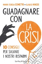 Guadagnare con la crisi. 10 consigli per salvare i nostri risparmi. E-book. Formato EPUB ebook