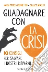 Guadagnare con la crisi. 10 consigli per salvare i nostri risparmi. E-book. Formato EPUB ebook di M. Teresa Cometto