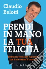 Prendi in mano la tua felicità. Diventa la persona che vuoi essere con il mio metodo di coaching. E-book. Formato EPUB ebook