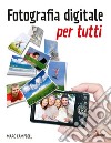 Fotografia digitale per tutti. E-book. Formato EPUB ebook
