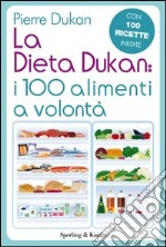 La dieta Dukan: i 100 alimenti a volontà. Con 100 ricette inedite. E-book. Formato EPUB ebook