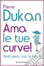 Ama le tue curve! Perdi peso, non le forme. E-book. Formato EPUB