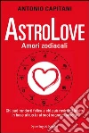 AstroLove. Amori zodiacali. E-book. Formato EPUB ebook di Antonio Capitani