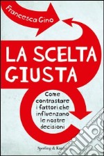 La scelta giusta. Come contrastare i fattori che influenzano le nostre decisioni. E-book. Formato EPUB ebook