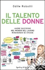 Il talento delle donne. Avere successo nel mondo del lavoro rimanendo se stesse. E-book. Formato EPUB ebook