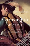 Caravaggio segreto. I misteri nascosti nei suoi capolavori. E-book. Formato EPUB ebook