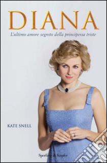 Diana. L'ultimo amore segreto della principessa triste. E-book. Formato EPUB ebook di Kate Snell