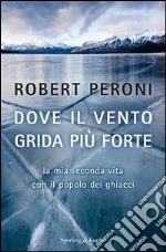 Dove il vento grida più forte. La mia seconda vita con il popolo dei ghiacci. E-book. Formato EPUB ebook