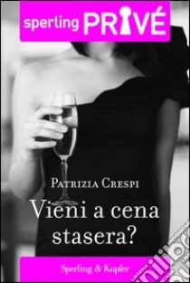 Vieni a cena stasera. E-book. Formato EPUB ebook di Patrizia Crespi