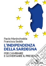 L'indipendenza della Sardegna: Per cambiare e governare il presente. E-book. Formato EPUB ebook