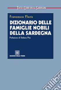 Dizionario delle famiglie nobili della Sardegna. E-book. Formato EPUB ebook di Francesco Floris