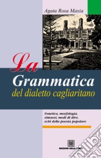 La grammatica del dialetto cagliaritano. E-book. Formato EPUB ebook di Agata Rosa Maxia