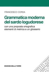 Grammatica moderna del sardo logudorese: Con una proposta ortografica elementi di metrica e un glossario. E-book. Formato EPUB ebook di Francesco Corda