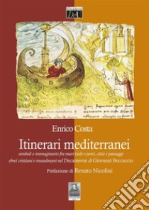 Itinerari mediterranei. Simboli e immaginario fra mari, isole e porti, città e paesaggi, ebrei cristiani e musulmani nel Decameron di Giovanni Boccaccio. E-book. Formato EPUB ebook di Enrico Costa