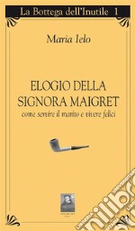 Elogio della signora Maigret. Come servire il marito e vivere felici. E-book. Formato EPUB ebook