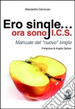 Ero single... ora sono I.C.S. Manuale del «nuovo» single. E-book. Formato EPUB ebook