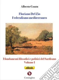 Floriano Del Zio: Federalismo mediterraneoI fondamenti filosofici e politici del Sardismo: Volume I. E-book. Formato EPUB ebook