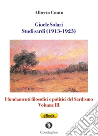 Gioele Solari: Studi sardi (1913-1923)I fondamenti filosofici e politici del Sardismo: Volume III. E-book. Formato EPUB ebook