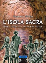 L'isola sacraIpotesi sull’utilizzo cultuale dei nuraghi. E-book. Formato EPUB ebook