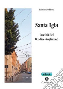 Santa IgiaLa città del Giudice Guglielmo. E-book. Formato EPUB ebook di Raimondo Pinna