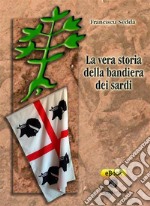 La vera storia della Bandiera dei sardi. E-book. Formato EPUB