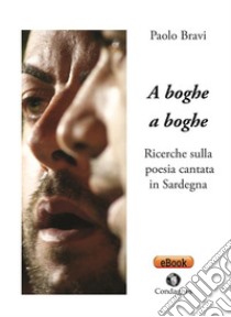 A boghe a bogheRicerche sulla poesia cantata in Sardegna. E-book. Formato EPUB ebook di Paolo Bravi