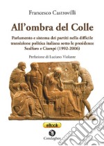 All’ombra del ColleParlamento e sistema dei partiti nella difficile transizione politica italiana sotto le presidenze Scalfaro e Ciampi (1992-2006). E-book. Formato EPUB ebook