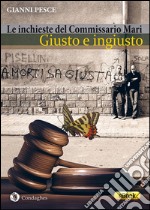 Giusto e ingiusto: Le inchieste del Commissario Mari. E-book. Formato EPUB ebook