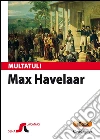 Max Havelaar: Est a nàrrere: Sas astas de su cafè de sa Cumpannia de Cummèrtziu olandesa. E-book. Formato EPUB ebook di Multatuli