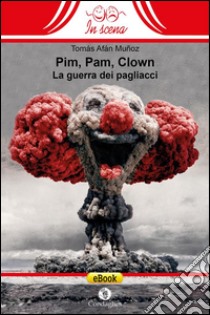 Pim, Pam, ClownLa guerra dei pagliacci. E-book. Formato EPUB ebook di Tomás Afán Muñoz