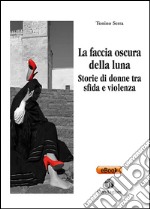 La faccia oscura della lunaStorie di donne tra sfida e violenza. E-book. Formato EPUB