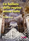 La ballata della regina senza testa. E-book. Formato EPUB ebook di Filippo Pace