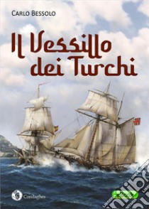 Il vessillo dei turchi. E-book. Formato EPUB ebook di Carlo Bessolo