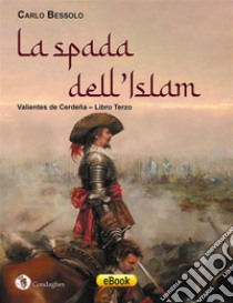 La spada dell'IslamValientes de Cerdeña – Libro Terzo. E-book. Formato EPUB ebook di Carlo Bessolo