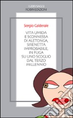 Vita umida e sconnessa di Aletonga, sirenetta improbabile, in fuga su uno scoglio dal terzo millennio. E-book. Formato EPUB ebook