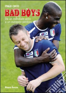 Bad boysDa un Mondiale vinto a un Europeo perso. E-book. Formato EPUB ebook di Italo Cucci