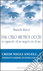 Dal cielo nei tuoi occhiLo sguardo di un angelo su di me. E-book. Formato EPUB ebook