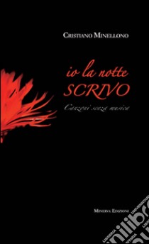 Io la notte scrivoCanzoni senza musica. E-book. Formato EPUB ebook di Cristiano Minellono