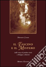 Il fascino e il misteroSulle tracce di perdute storie a Bologna e dintorni. E-book. Formato EPUB ebook