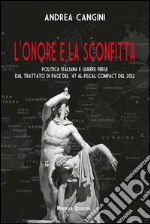 L’onore e la sconfittaPolitica italiana e guerre perse dal Trattato di pace del ’47 al Fiscal compact del 2012. E-book. Formato EPUB