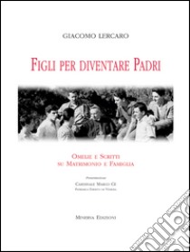 Figli per diventare padriOmelie e scritti su matrimonio e famiglia. E-book. Formato EPUB ebook di Giacomo Lercaro