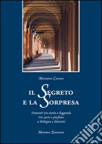 Il segreto e la sorpresaItinerari tra storia e leggenda tra sacro e profano a Bologna. E-book. Formato EPUB ebook di Maurizio Catassi