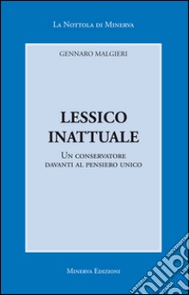 Lessico inattualeUn conservatore davanti al pensiero unico. E-book. Formato EPUB ebook di Gennaro Malgieri