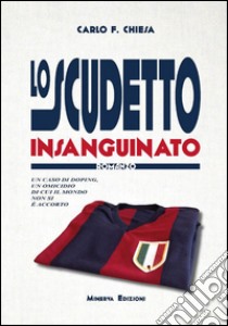 Lo Scudetto InsanguinatoUn caso di doping, un omicidio di cui il mondo non si è accorto. E-book. Formato EPUB ebook di Carlo Felice Chiesa