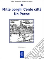 Mille borghi Cento città Un PaeseLibro Bianco sull'Italia delle origini. E-book. Formato EPUB ebook