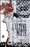 L’Ultima Notte. E-book. Formato EPUB ebook di Giacomo Battara