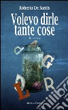 Volevo dirle tante cose. E-book. Formato EPUB ebook