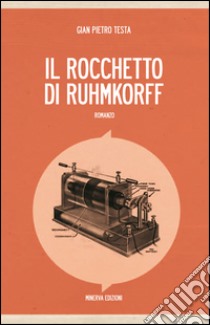 Il rocchetto di Ruhmkorff. E-book. Formato EPUB ebook di Gian Pietro Testa