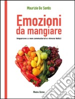 Emozioni da mangiareImparare a non ammalarsi e vivere felici. E-book. Formato EPUB ebook