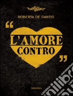 L'amore contro. E-book. Formato EPUB ebook